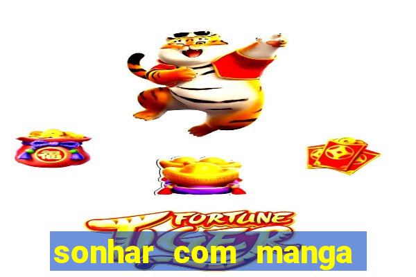 sonhar com manga no jogo do bicho